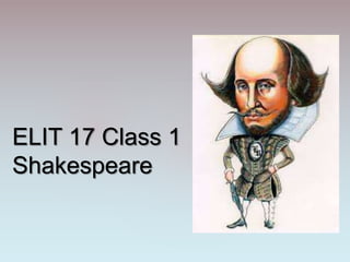 ELIT 17 Class 1
Shakespeare
 