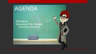 AGENDA
• Recitations
• Discussion: The Tempest
• Discussion Questions
 