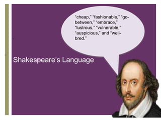 +Shakespeare’s Language
.
.
“cheap,” “fashionable,” “go-
between,” “embrace,”
“lustrous,” “vulnerable,”
“auspicious,” and “well-
bred.”
 