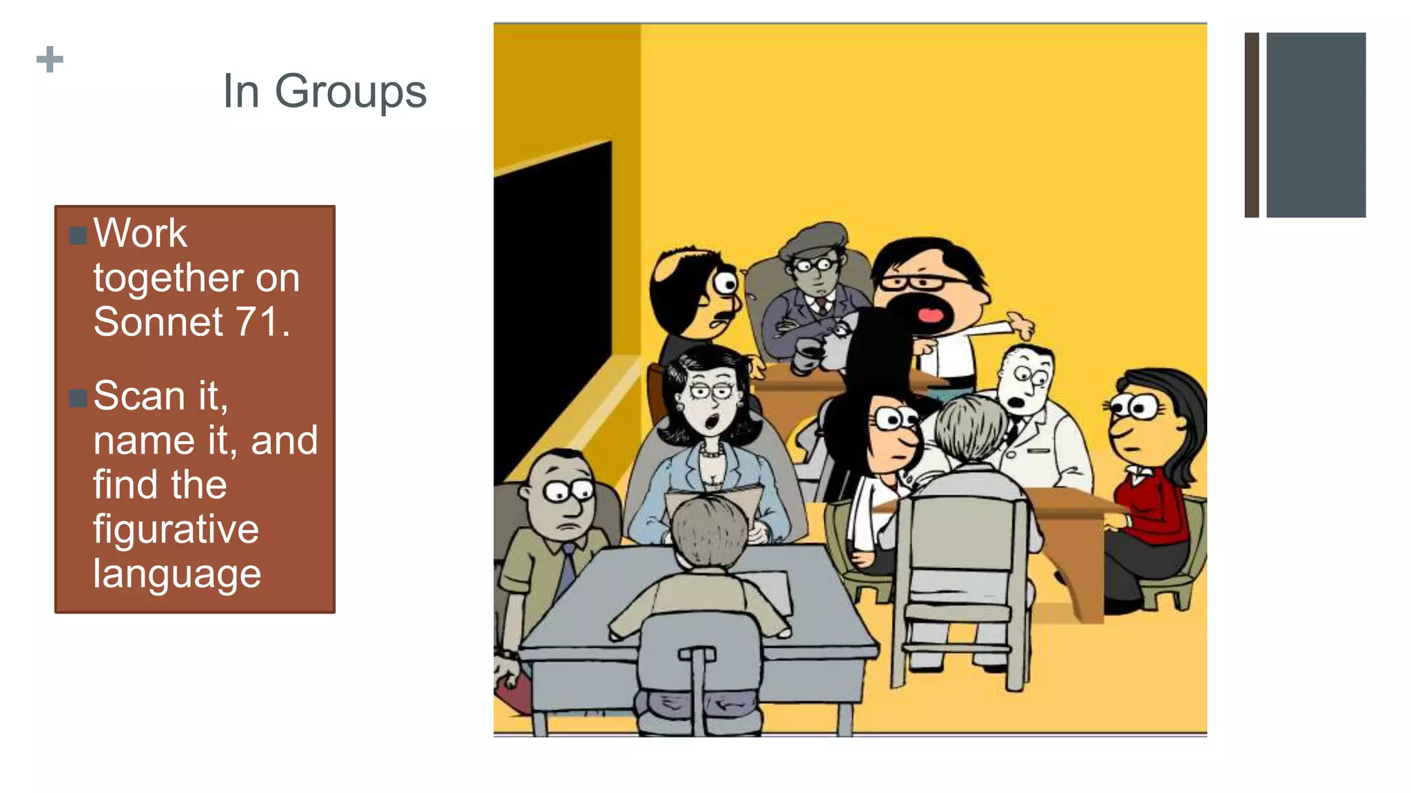 +
In Groups
Work
together on
Sonnet 71.
Scan it,
name it, and
find the
figurative
language
 