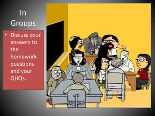 In
Groups
• Discuss your
answers to
the
homework
questions
and your
QHQs.
 