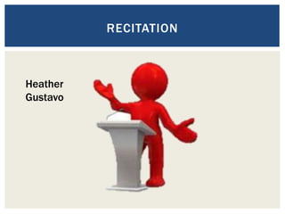 RECITATION
Heather
Gustavo
 