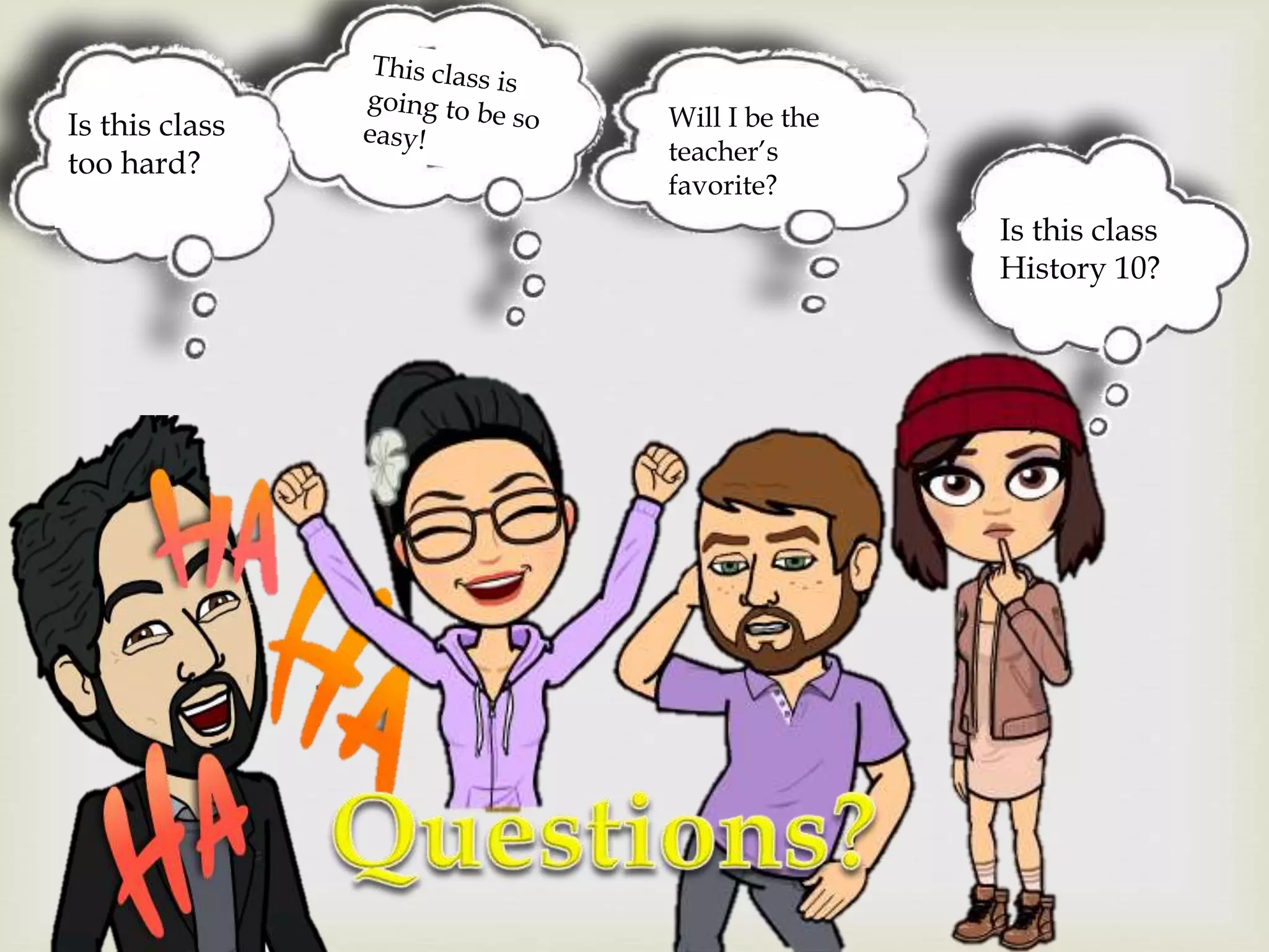 Is this class
too hard?
Is this class
History 10?
Will I be the
teacher’s
favorite?
 