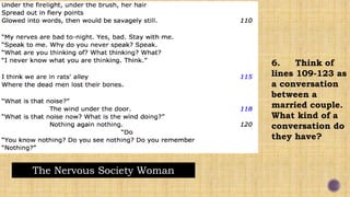 The Nervous Society Woman
6. Think of
lines 109-123 as
a conversation
between a
married couple.
What kind of a
conversation do
they have?
 