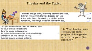 Tiresias and the Typist
11. What function does
Tiresias, the blind
prophet of dual gender,
serve in the poem (line
218-230)?
 