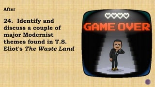 After
24. Identify and
discuss a couple of
major Modernist
themes found in T.S.
Eliot's The Waste Land
 