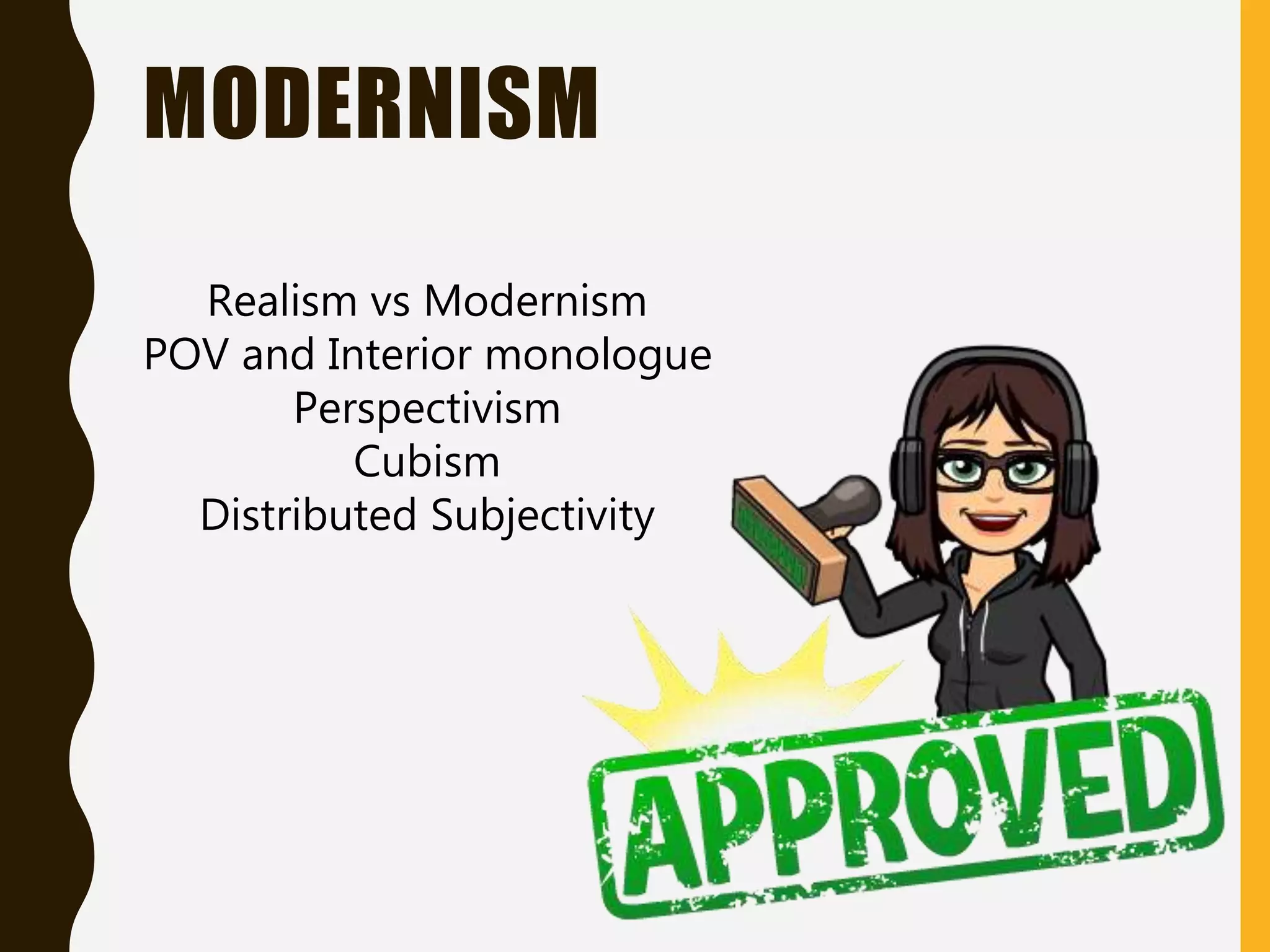 MODERNISM
Realism vs Modernism
POV and Interior monologue
Perspectivism
Cubism
Distributed Subjectivity
 