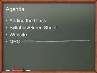 Agenda
• Adding the Class
• Syllabus/Green Sheet
• Website
• QHQ
 