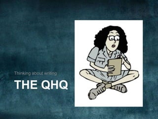 THE QHQ
Thinking about writing
 