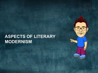 ASPECTS OF LITERARY
MODERNISM
 