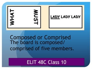 ELIT 48C Class 10
Composed or Comprised
The board is composed/
comprised of five members.
 