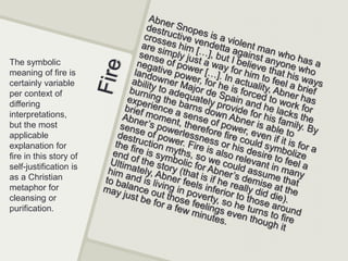 The symbolic
meaning of fire is
certainly variable
per context of
differing
interpretations,
but the most
applicable
explanation for
fire in this story of
self-justification is
as a Christian
metaphor for
cleansing or
purification.
 