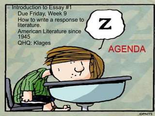  Introduction to Essay #1
• Due Friday, Week 9
• How to write a response to
literature.
• American Literature since
1945
• QHQ: Klages
 