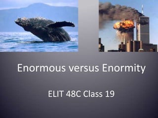 ELIT 48C Class 19
Enormous versus Enormity
 