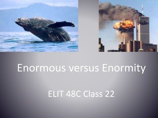 ELIT 48C Class 22
Enormous versus Enormity
 