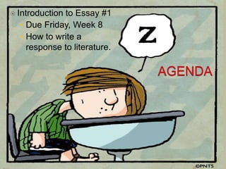  Introduction to Essay #1
• Due Friday, Week 8
• How to write a
response to literature.
 