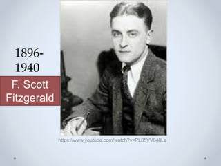https://www.youtube.com/watch?v=PL05VV040Ls
1896-
1940
F. Scott
Fitzgerald
 