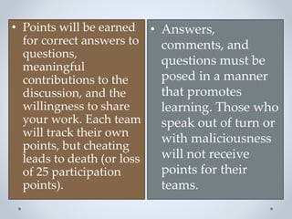 • Points will be earned
for correct answers to
questions,
meaningful
contributions to the
discussion, and the
willingness ...