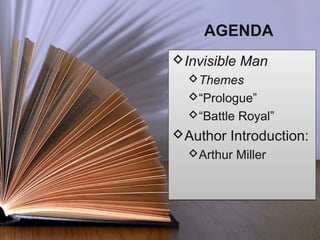 AGENDA
Invisible Man
Themes
“Prologue”
“Battle Royal”
Author Introduction:
Arthur Miller
Invisible Man
Themes
“Prologue”
“Battle Royal”
Author Introduction:
Arthur Miller
 