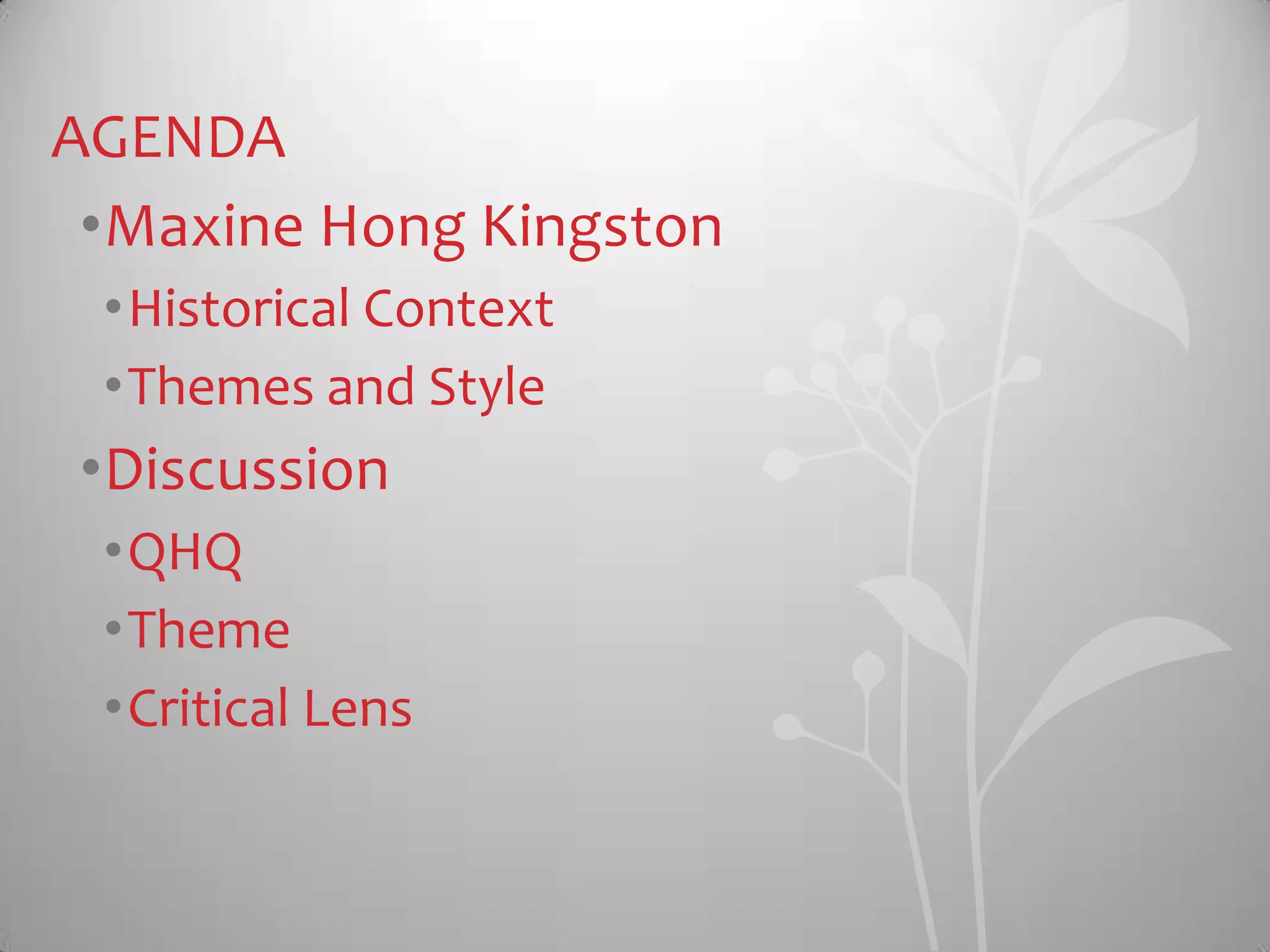 AGENDA
•Maxine Hong Kingston
•Historical Context
•Themes and Style
•Discussion
•QHQ
•Theme
•Critical Lens
 