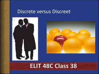 Discrete versus Discreet
 