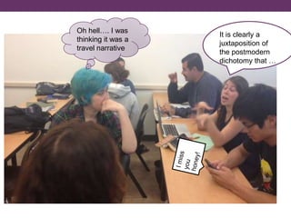 It is clearly a
juxtaposition of
the postmodern
dichotomy that …
Oh hell…. I was
thinking it was a
travel narrative
 