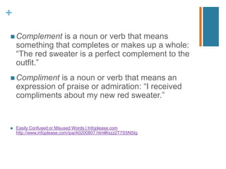 +
 Complement is a noun or verb that means
something that completes or makes up a whole:
“The red sweater is a perfect co...