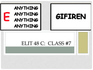 ELIT 48 C: CLASS #7
 