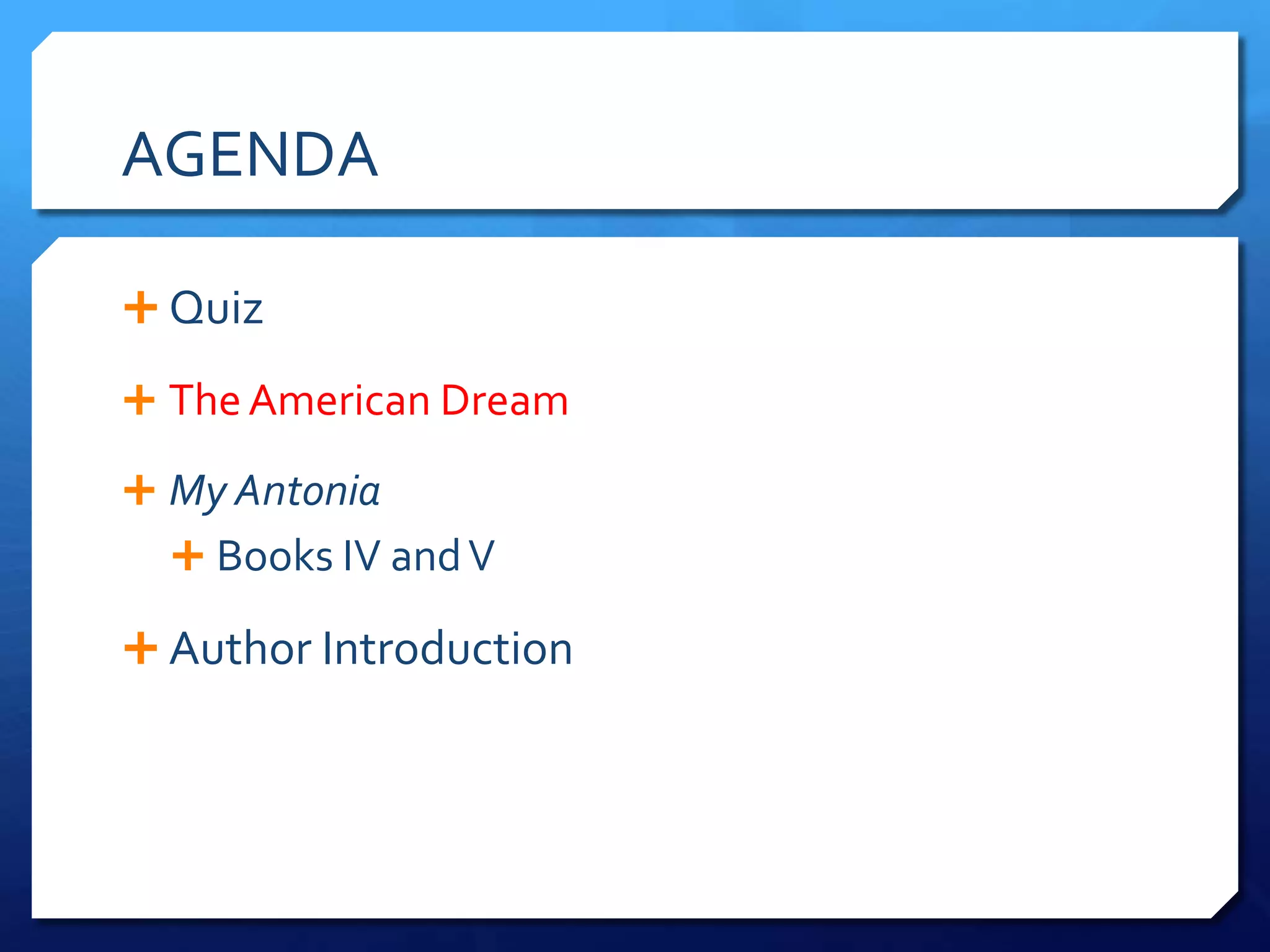 AGENDA
 Quiz
 TheAmerican Dream
 My Antonia
 Books IV andV
 Author Introduction
 