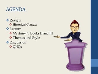 AGENDA
Review
 Historical Context
Lecture
My Antonia Books II and III
Themes and Style
Discussion
QHQs
 