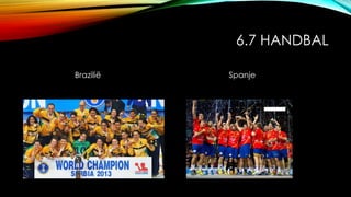 6.7 HANDBAL
Brazilië Spanje
 