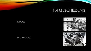 1.4 GESCHIEDENIS
IL DUCE
IL DUCE
EL CAUDILLO
 