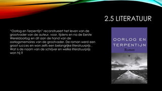 2.5 LITERATUUR
“Oorlog en Terpentijn” reconstrueert het leven van de
grootvader van de auteur, voor, tijdens en na de Eerste
Wereldoorlog en dit aan de hand van de
oorlogsmemoires van de grootvader. De roman werd een
groot succes en won zelfs een belangrijke literatuurprijs .
Wat is de naam van de schrijver en welke literatuurprijs
won hij ?
 