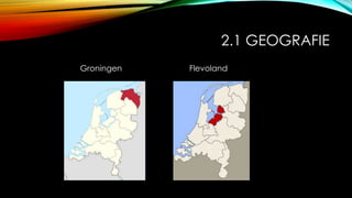 2.1 GEOGRAFIE
Groningen Flevoland
 