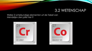 3.2 WETENSCHAP
Welke 2 scheikundige elementen uit de Tabel van
Mendeljev zien jullie hier ?
 