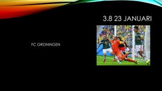 3.8 23 JANUARI
FC GRONINGEN
 