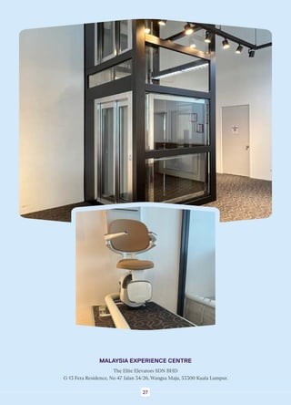 MALAYSIA EXPERIENCE CENTRE
The Elite Elevators SDN BHD
G-13 Fera Residence, No 47 Jalan 34/26, Wangsa Maju, 53300 Kuala Lumpur.
27
 