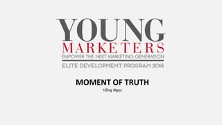 MOMENT OF TRUTH
Hồng Ngọc
 