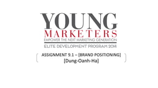 ASSIGNMENT 9.1 – [BRAND POSITIONING]
[Dung-Oanh-Ha]
 