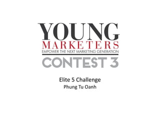 Elite 5 Challenge
Phung Tu Oanh
 