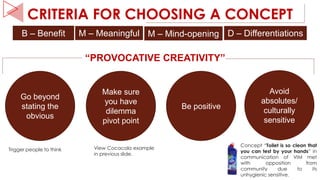 CRITERIA FOR CHOOSING A CONCEPT
B – Benefit M – Meaningful M – Mind-opening D – Differentiations
“PROVOCATIVE CREATIVITY”
...