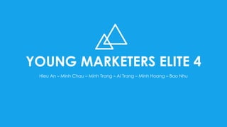 YOUNG MARKETERS ELITE 4
Hieu An – Minh Chau – Minh Trang – Ai Trang – Minh Hoang – Bao Nhu
 