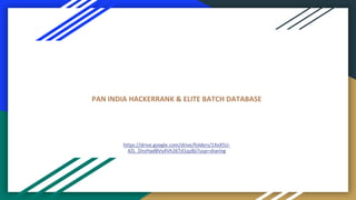 PAN INDIA HACKERRANK & ELITE BATCH DATABASE
https://drive.google.com/drive/folders/1XxX5U-
4ZL_DnzHadBVy4Vh26Td1qz8ji?usp=sharing
 