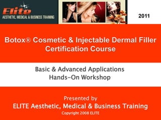 2011




       Basic & Advanced Applications
            Hands-On Workshop


                Presented by
ELITE Aesthetic, Medical & Business Training
               Copyright 2008 ELITE
 