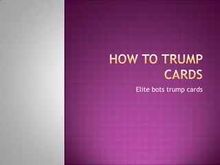 Elite bots trump cards
 
