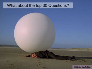 What about the top 30 Questions?
@OptimiseOrDie
 