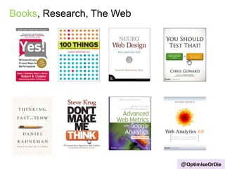 Books, Research, The Web
@OptimiseOrDie
 