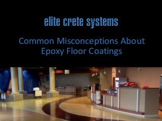 Common Misconceptions About
Epoxy Floor Coatings
 