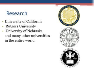 Research
• University of California
• Rutgers University
• University of Nebraska
and many other universities
in the entire world.
 