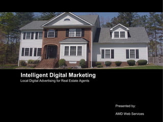 Intelligent Digital Marketing Local Digital Advertising for Real Estate Agents Presented by:  AMD Web Services 